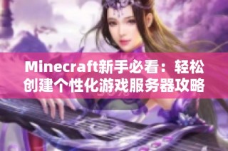 minecraft新手必看：轻松创建个性化游戏服务器攻略