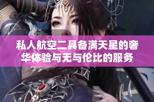 私人航空二具备满天星的奢华体验与无与伦比的服务