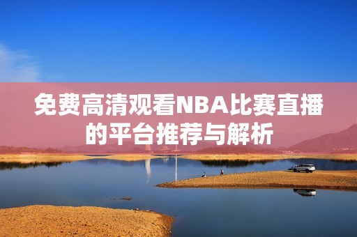 免费高清观看nba比赛直播的平台推荐与解析