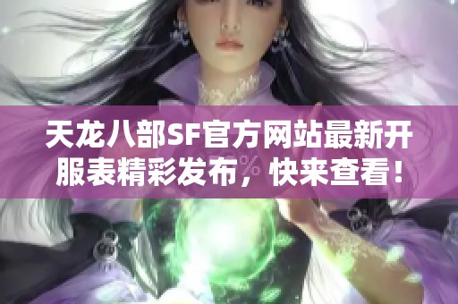 天龙八部sf官方网站最新开服表精彩发布，快来查看！