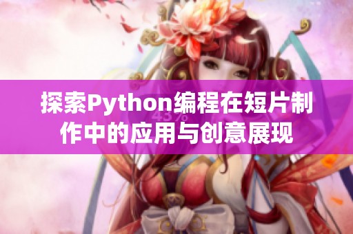 探索python编程在短片制作中的应用与创意展现