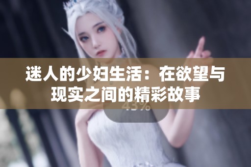 迷人的少妇生活：在欲望与现实之间的精彩故事