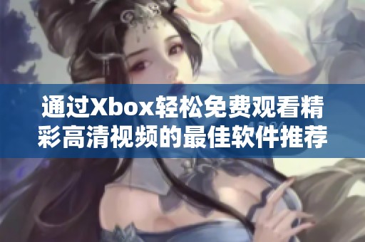 通过xbox轻松免费观看精彩高清视频的最佳软件推荐