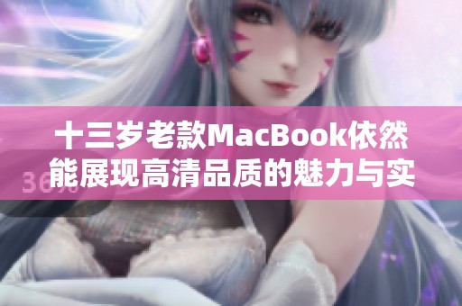 十三岁老款macbook依然能展现高清品质的魅力与实力