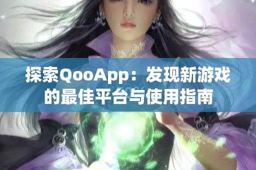 探索qooapp：发现新游戏的最佳平台与使用指南