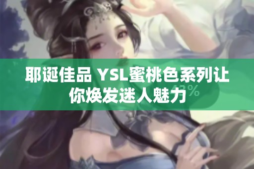 耶诞佳品 ysl蜜桃色系列让你焕发迷人魅力