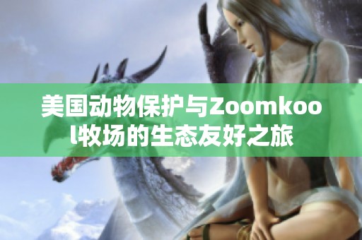 美国动物保护与zoomkool牧场的生态友好之旅